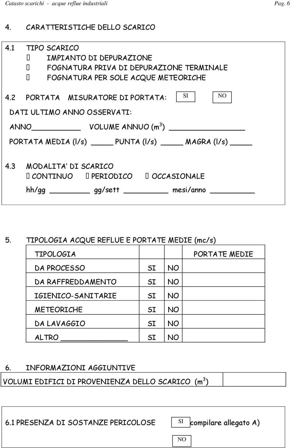 2 PORTATA MISURATORE DI PORTATA: DATI ULTIMO AN OSSERVATI: AN VOLUME ANNUO (m 3 ) PORTATA MEDIA (l/s) PUNTA (l/s) MAGRA (l/s) 4.