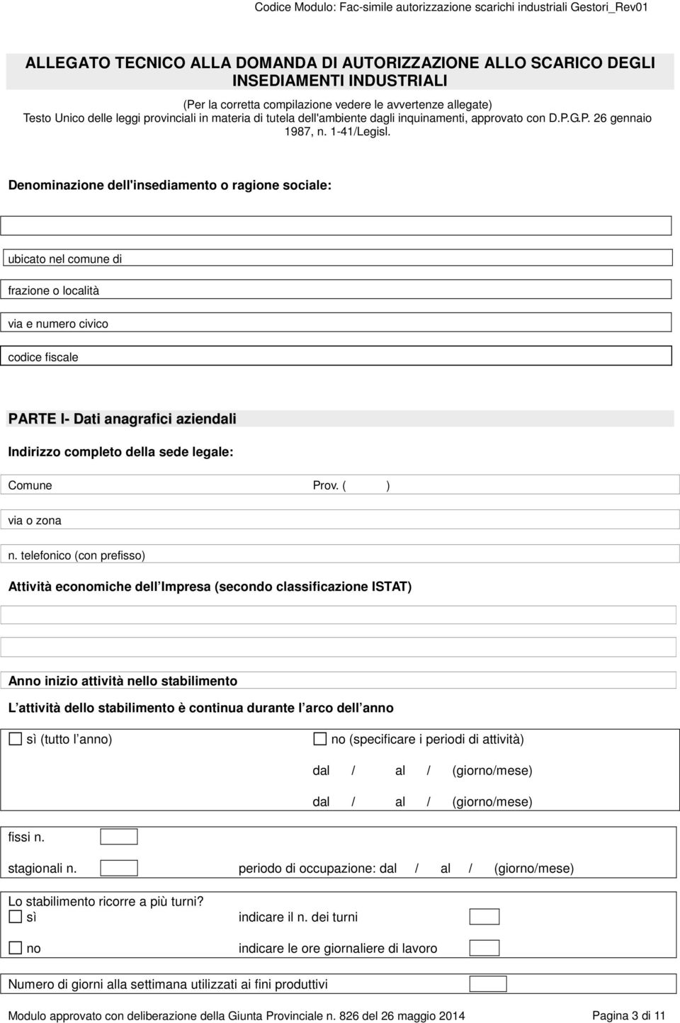 Denominazione dell'insediamento o ragione sociale: ubicato nel comune di frazione o località via e numero civico codice fiscale PARTE I- Dati anagrafici aziendali Indirizzo completo della sede