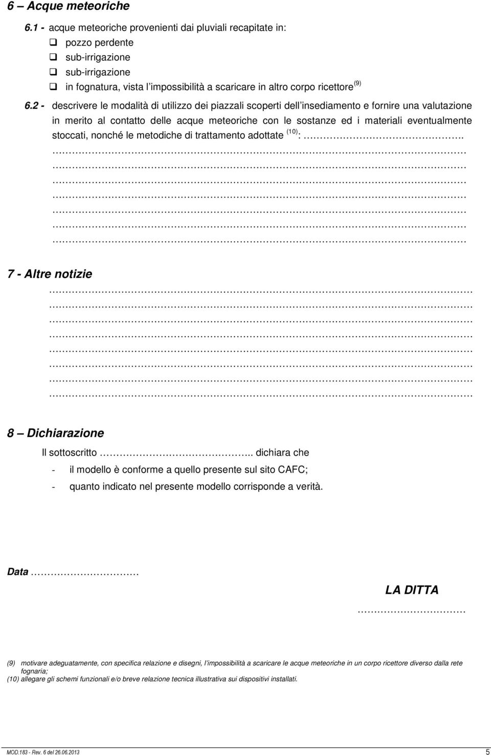 2 - descrivere le modalità di utilizzo dei piazzali scoperti dell insediamento e fornire una valutazione in merito al contatto delle acque meteoriche con le sostanze ed i materiali eventualmente