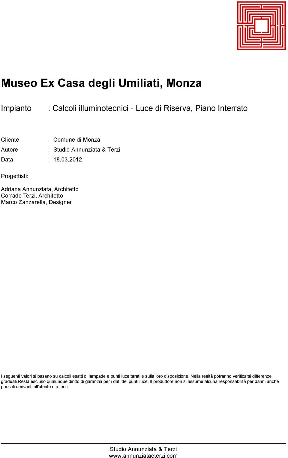 esatti di lampade e punti luce tarati e sulla loro disposizione. Nella realtà potranno verificarsi differenze graduali.