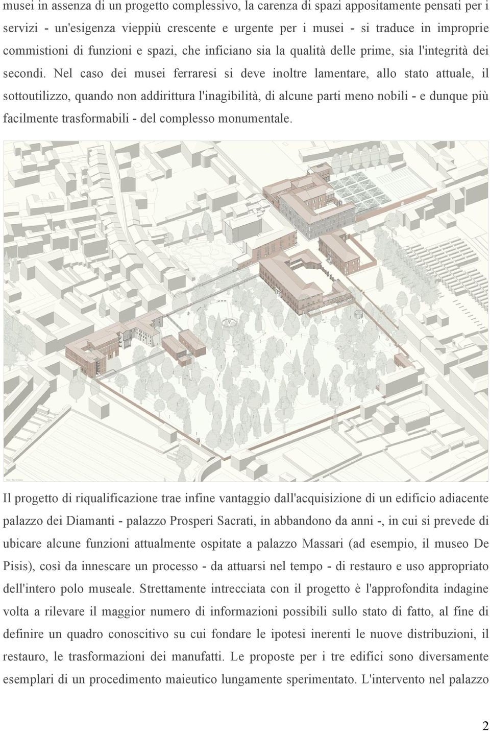 Nel caso dei musei ferraresi si deve inoltre lamentare, allo stato attuale, il sottoutilizzo, quando non addirittura l'inagibilità, di alcune parti meno nobili - e dunque più facilmente trasformabili