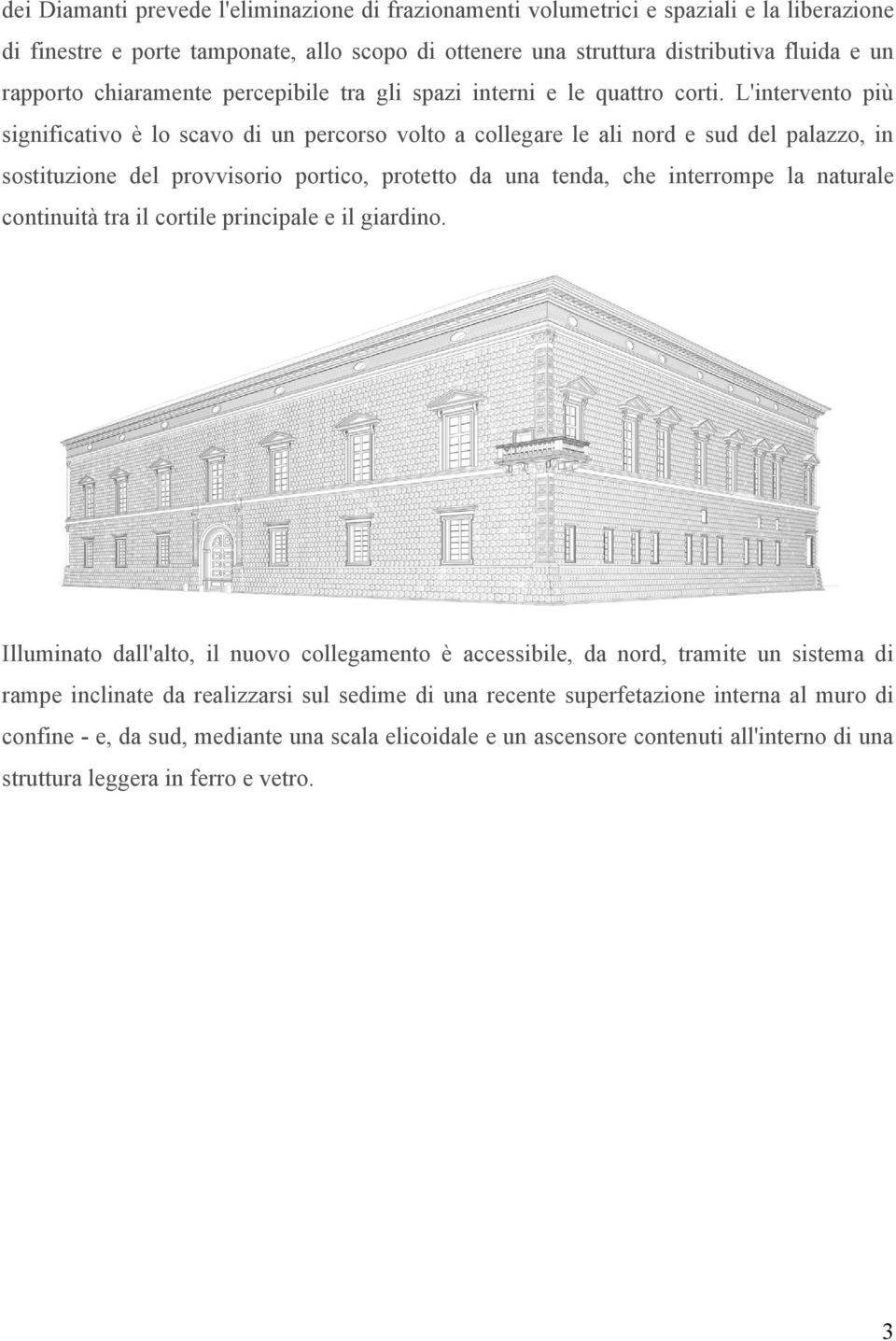 L'intervento più significativo è lo scavo di un percorso volto a collegare le ali nord e sud del palazzo, in sostituzione del provvisorio portico, protetto da una tenda, che interrompe la naturale