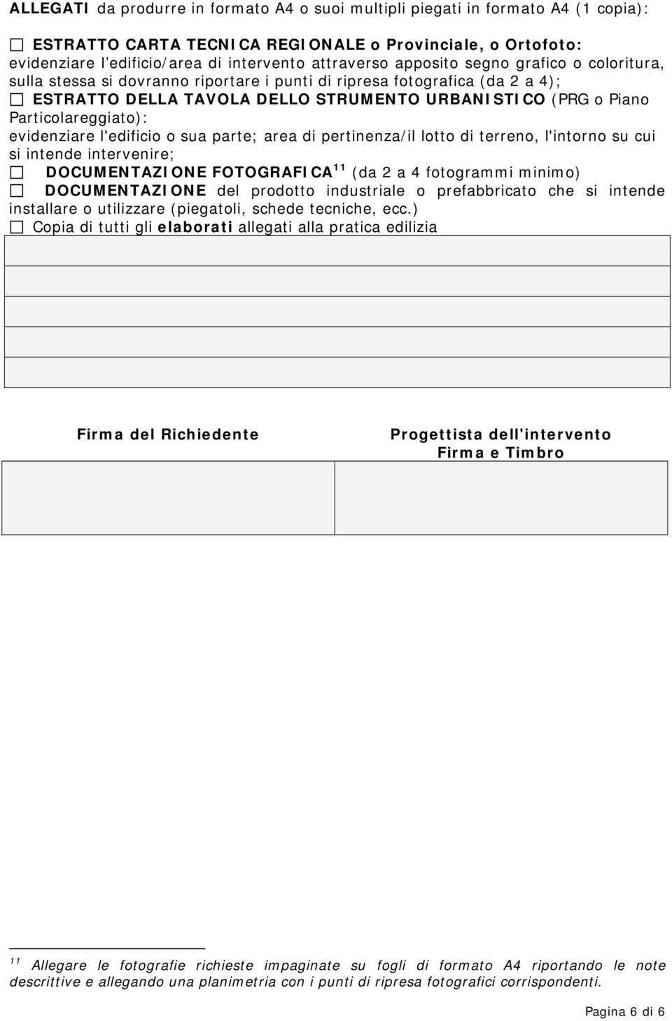 evidenziare l'edificio o sua parte; area di pertinenza/il lotto di terreno, l'intorno su cui si intende intervenire; DOCUMENTAZIONE FOTOGRAFICA 11 (da 2 a 4 fotogrammi minimo) DOCUMENTAZIONE del