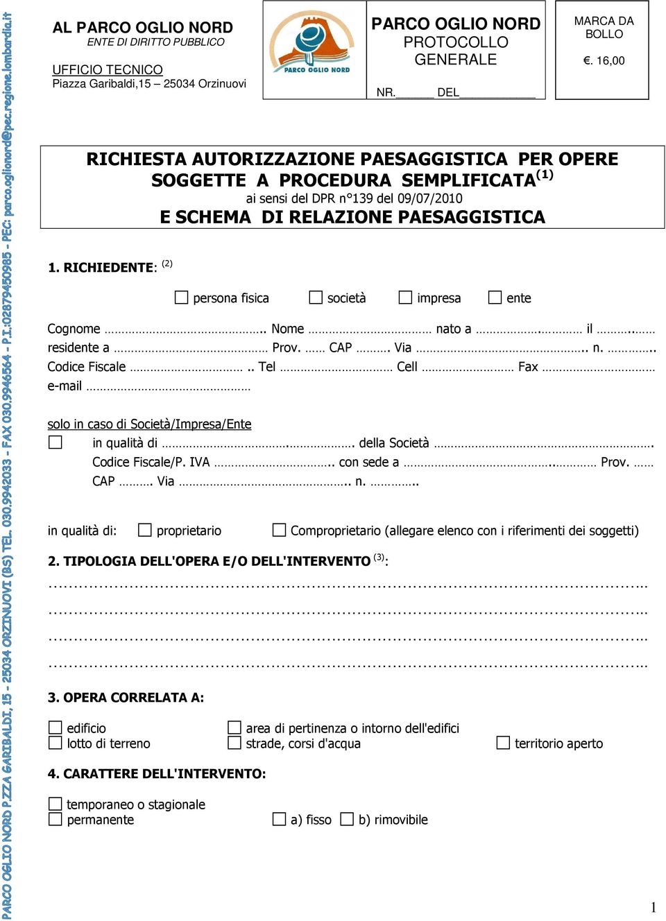 RICHIEDENTE: (2) persona fisica società impresa ente Cognome.. Nome nato a. il.. residente a Prov. CAP. Via.. n... Codice Fiscale.