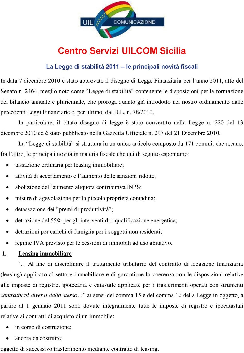 Leggi Finanziarie e, per ultimo, dal D.L. n. 78/2010. In particolare, il citato disegno di legge è stato convertito nella Legge n.