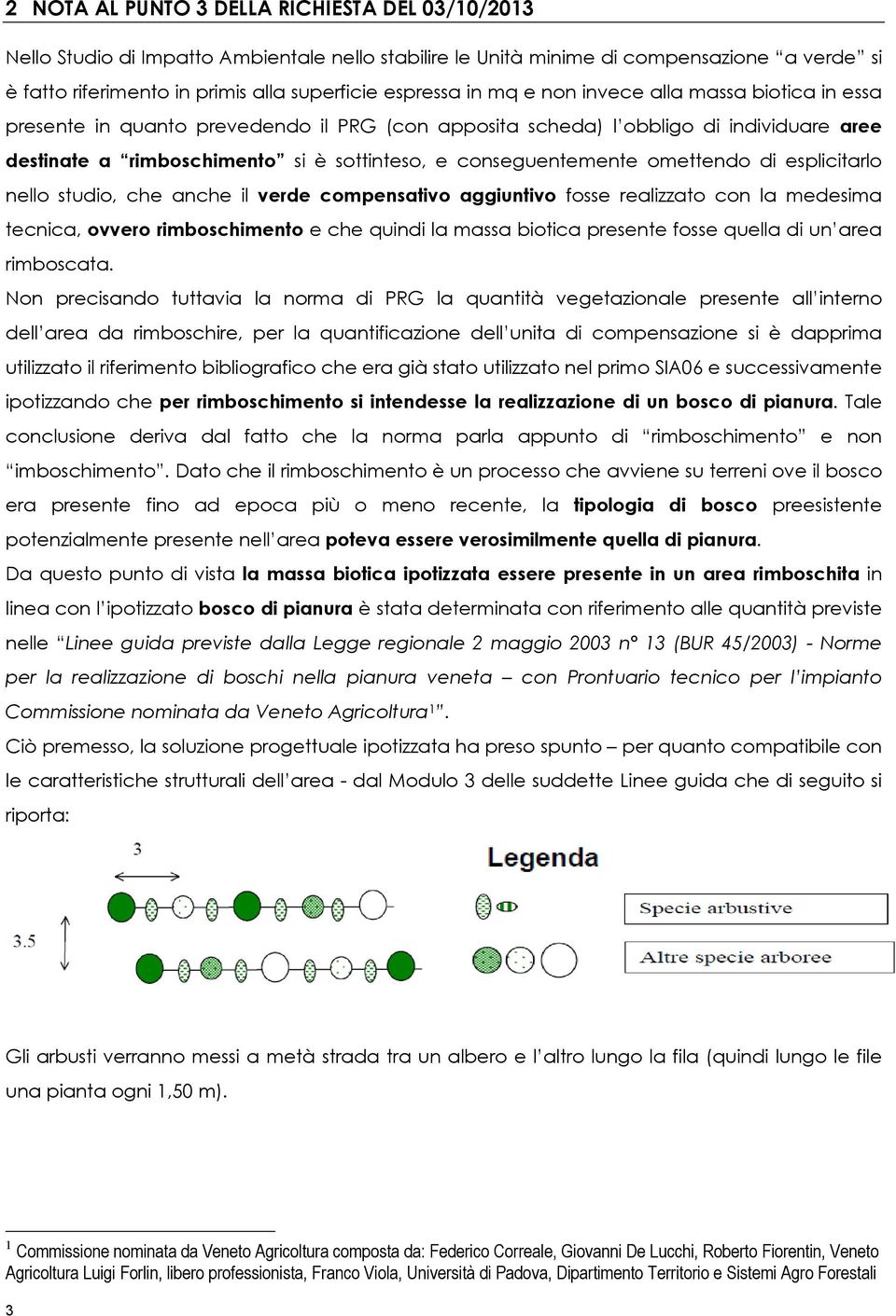 omettendo di esplicitarlo nello studio, che anche il verde compensativo aggiuntivo fosse realizzato con la medesima tecnica, ovvero rimboschimento e che quindi la massa biotica presente fosse quella