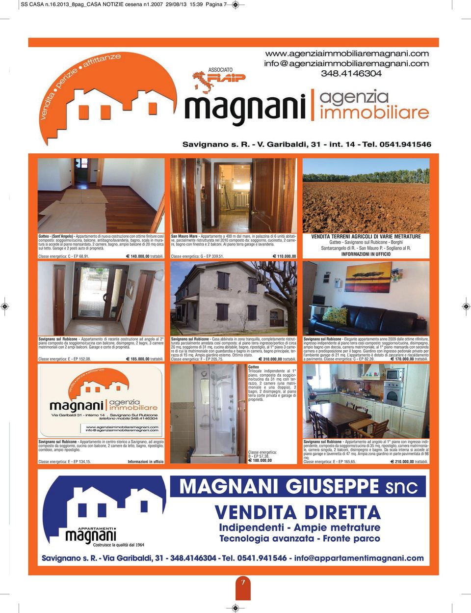 muratura si accede al piano mansardato, 2 camere, bagno, ampio balcone di 20 mq circa sul tetto. Garage e 2 posti auto di proprietà. Classe energetica: C - EP 68,91. G 140.000,00 trattabili.