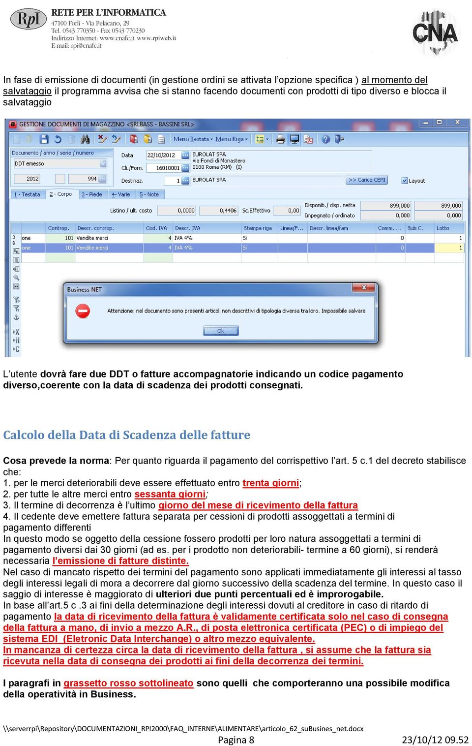 Calcolo della Data di Scadenza delle fatture Cosa prevede la norma: Per quanto riguarda il pagamento del corrispettivo l art. 5 c.1 del decreto stabilisce che: 1.