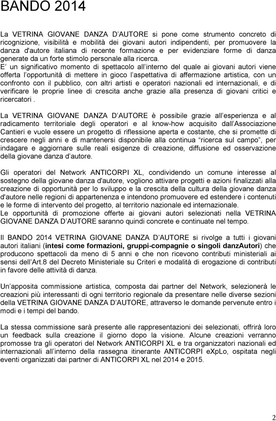 E un significativo momnto di spttacolo all intrno dl qual ai giovani autori vin offrta l opportunità di mttr in gioco l aspttativa di affrmazion artistica, con un confronto con il pubblico, con altri