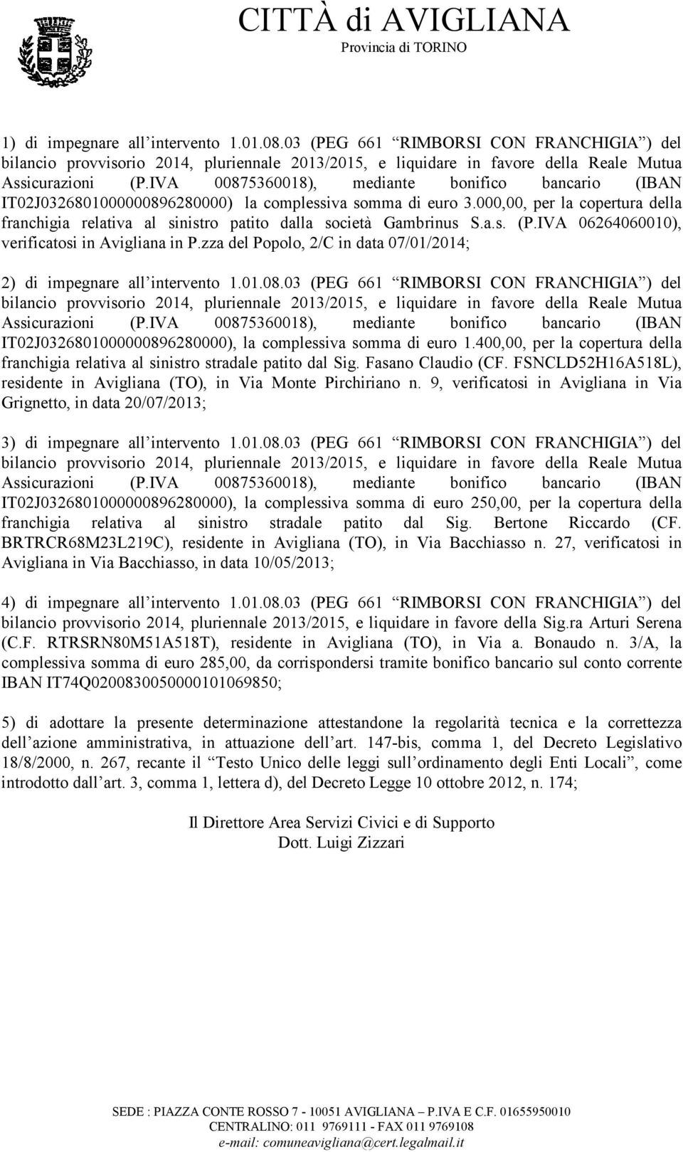 zza del Popolo, 2/C in data 07/01/2014; 2) di impegnare all intervento 1.01.08.03 (PEG 661 RIMBORSI CON FRANCHIGIA ) del IT02J0326801000000896280000), la complessiva somma di euro 1.