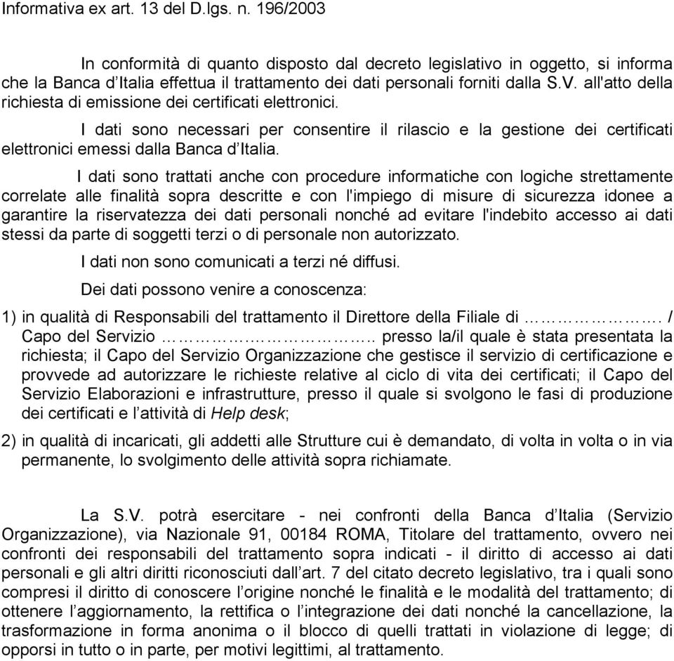 all'atto della richiesta di emissione dei certificati elettronici. I dati sono necessari per consentire il rilascio e la gestione dei certificati elettronici emessi dalla Banca d Italia.