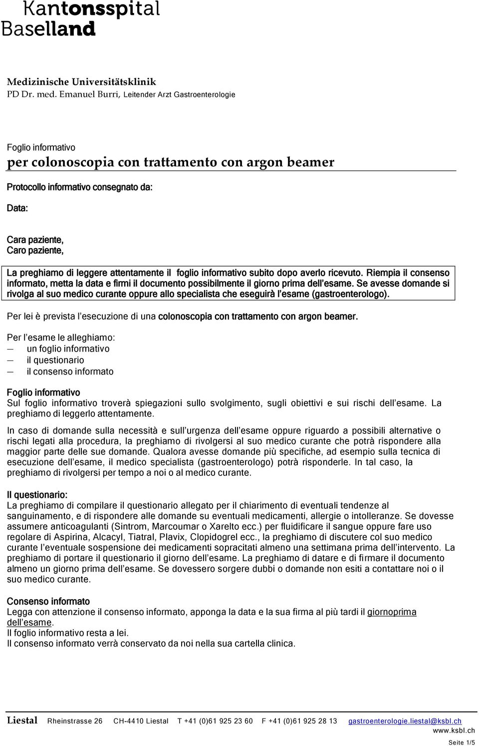 attentamente il foglio informativo subito dopo averlo ricevuto. Riempia il consenso informato, metta la data e firmi il documento possibilmente il giorno prima dell esame.