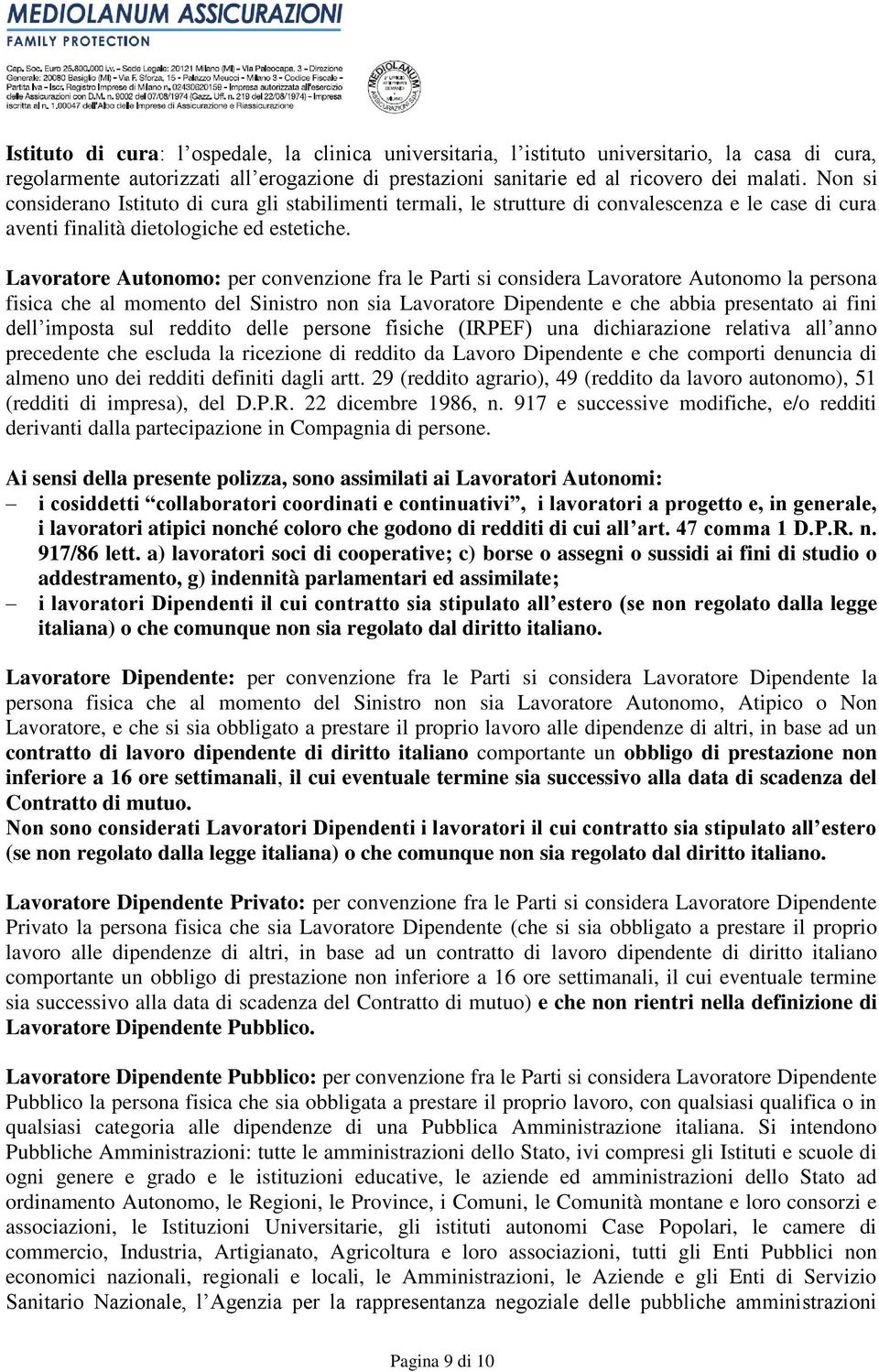 Lavoratore Autonomo: per convenzione fra le Parti si considera Lavoratore Autonomo la persona fisica che al momento del Sinistro non sia Lavoratore Dipendente e che abbia presentato ai fini dell