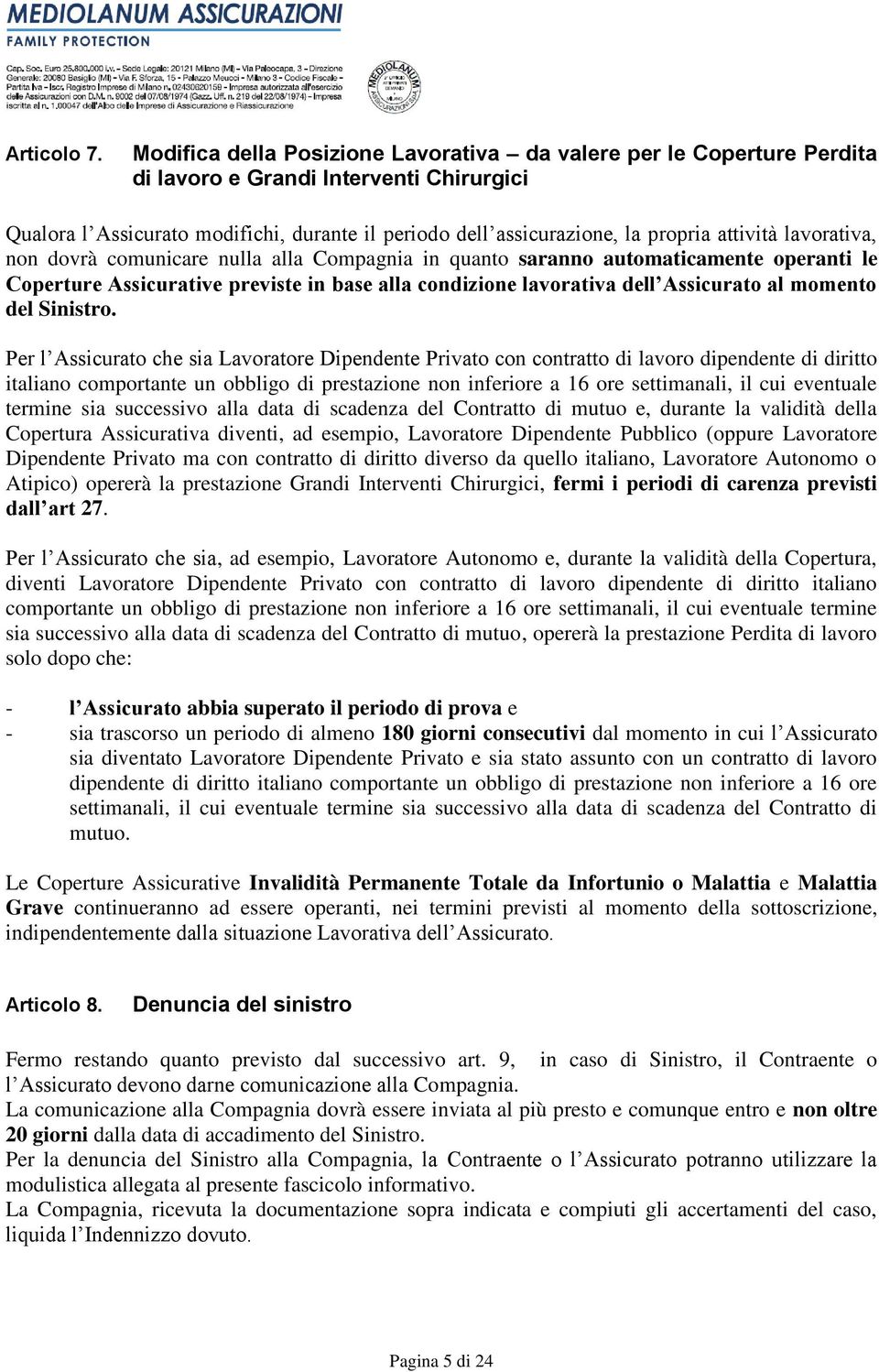 attività lavorativa, non dovrà comunicare nulla alla Compagnia in quanto saranno automaticamente operanti le Coperture Assicurative previste in base alla condizione lavorativa dell Assicurato al