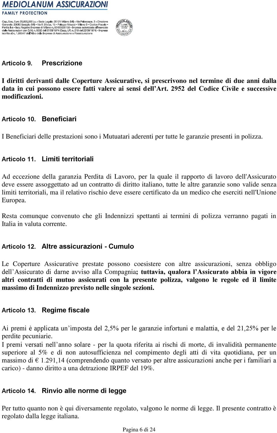 Limiti territoriali Ad eccezione della garanzia Perdita di Lavoro, per la quale il rapporto di lavoro dell'assicurato deve essere assoggettato ad un contratto di diritto italiano, tutte le altre