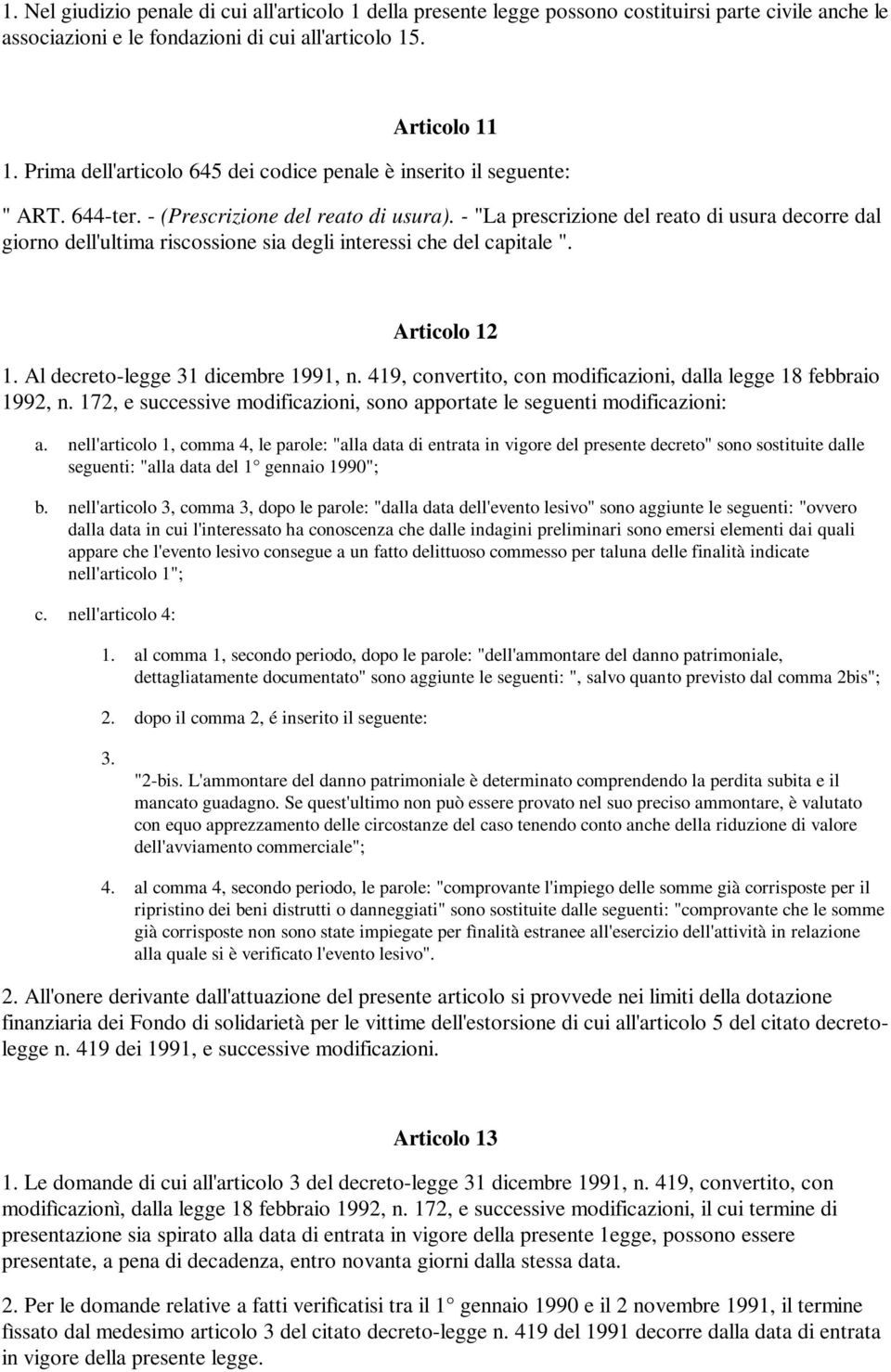 - "La prescrizione del reato di usura decorre dal giorno dell'ultima riscossione sia degli interessi che del capitale ". Articolo 12 1. Al decreto-legge 31 dicembre 1991, n.