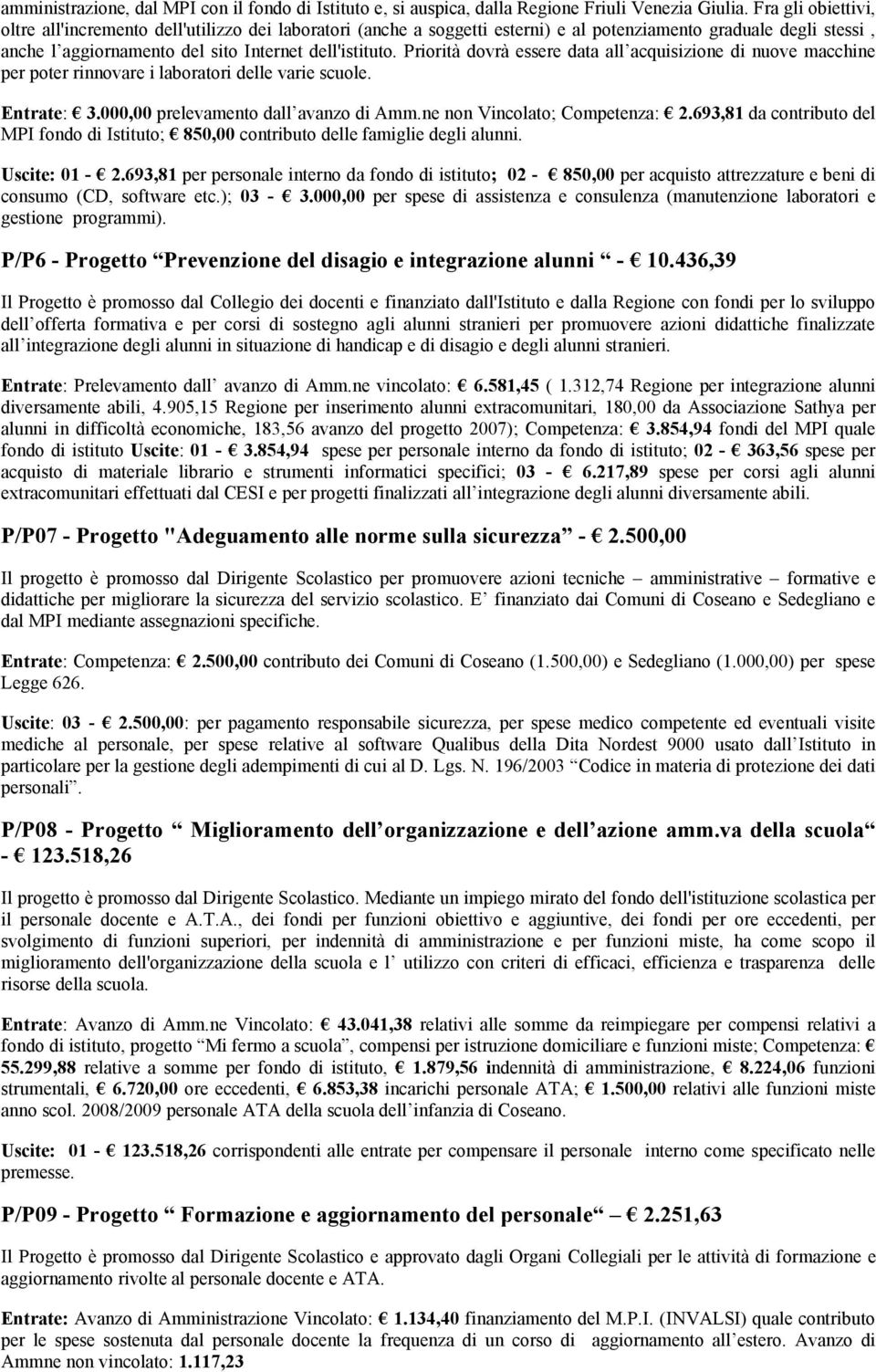 Priorità dovrà essere data all acquisizione di nuove macchine per poter rinnovare i laboratori delle varie scuole. Entrate: 3.000,00 prelevamento dall avanzo di Amm.ne non Vincolato; Competenza: 2.