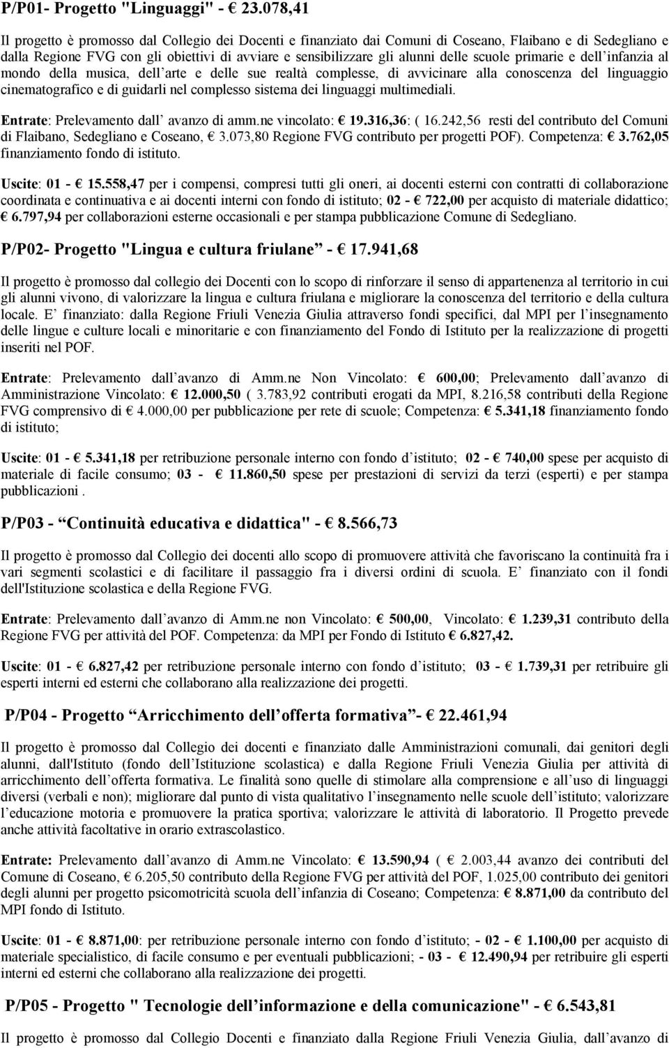 scuole primarie e dell infanzia al mondo della musica, dell arte e delle sue realtà complesse, di avvicinare alla conoscenza del linguaggio cinematografico e di guidarli nel complesso sistema dei