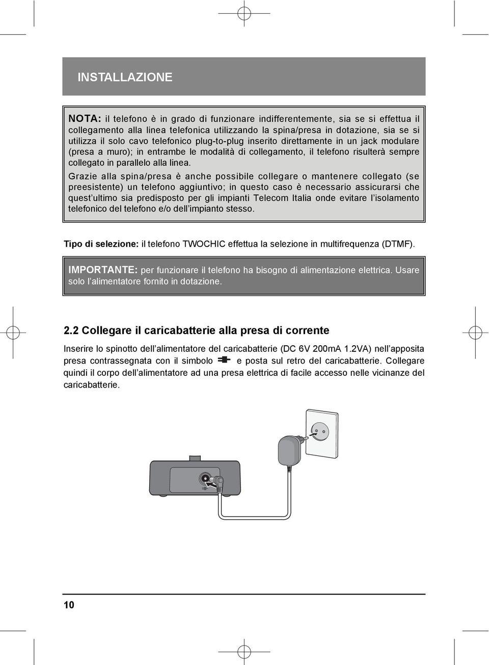 Grazie alla spina/presa è anche possibile collegare o mantenere collegato (se preesistente) un telefono aggiuntivo; in questo caso è necessario assicurarsi che quest ultimo sia predisposto per gli