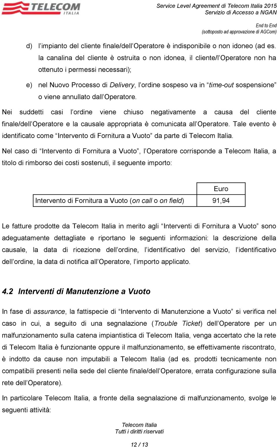 annullato dall Operatore. Nei suddetti casi l ordine viene chiuso negativamente a causa del cliente finale/dell Operatore e la causale appropriata è comunicata all Operatore.