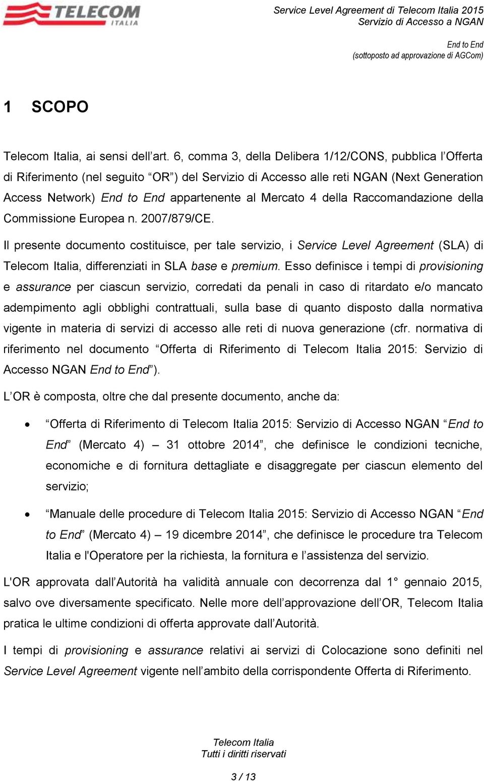 Raccomandazione della Commissione Europea n. 2007/879/CE. Il presente documento costituisce, per tale servizio, i Service Level Agreement (SLA) di, differenziati in SLA base e premium.