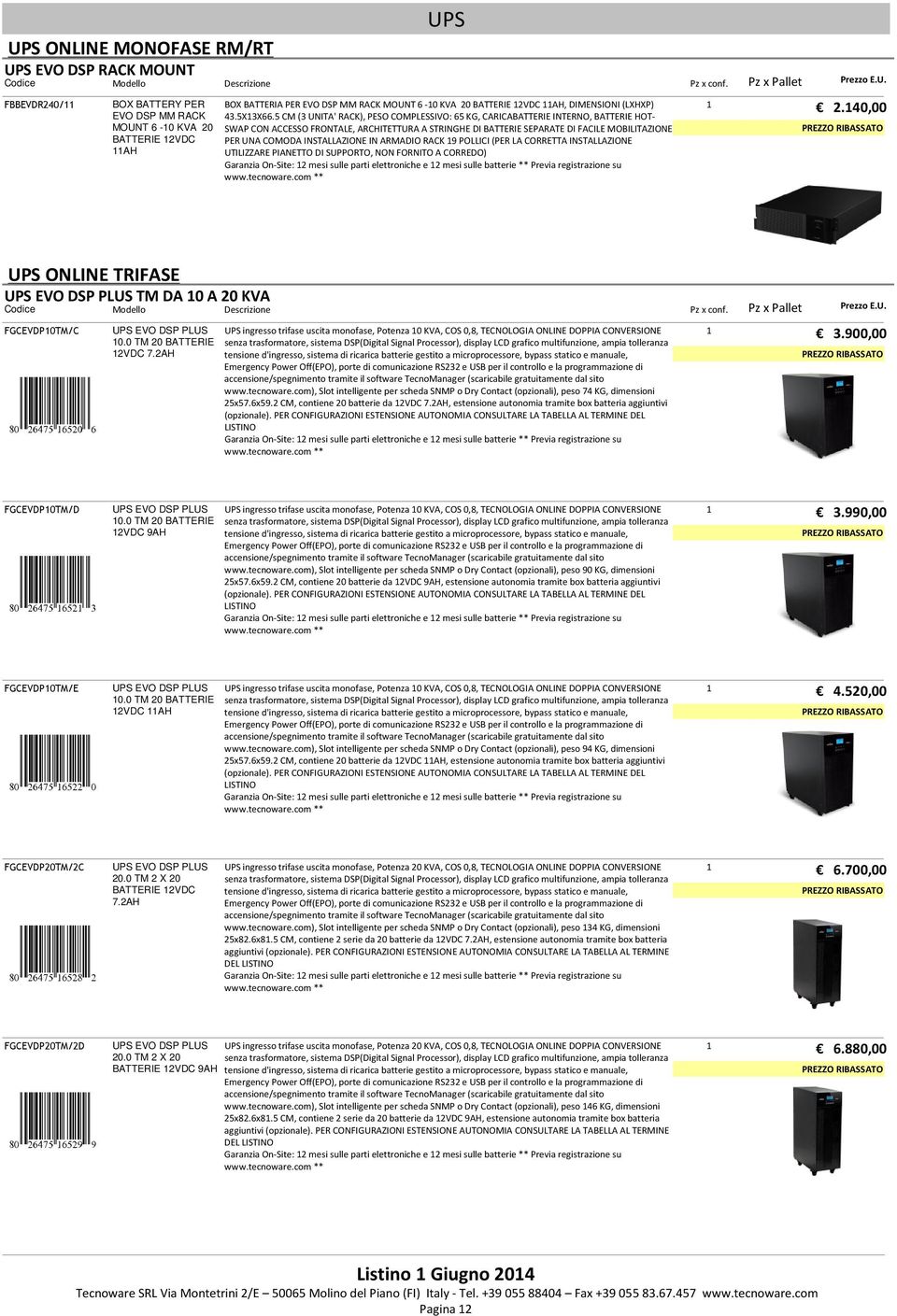 INSTALLAZIONE IN ARMADIO RACK 9 POLLICI (PER LA CORRETTA INSTALLAZIONE UTILIZZARE PIANETTO DI SUPPORTO, NON FORNITO A CORREDO) Garanzia On-Site: 2 mesi sulle parti elettroniche e 2 mesi sulle