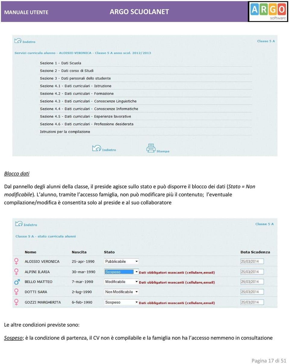 L alunno, tramite l accesso famiglia, non può modificare più il contenuto; l eventuale compilazione/modifica è