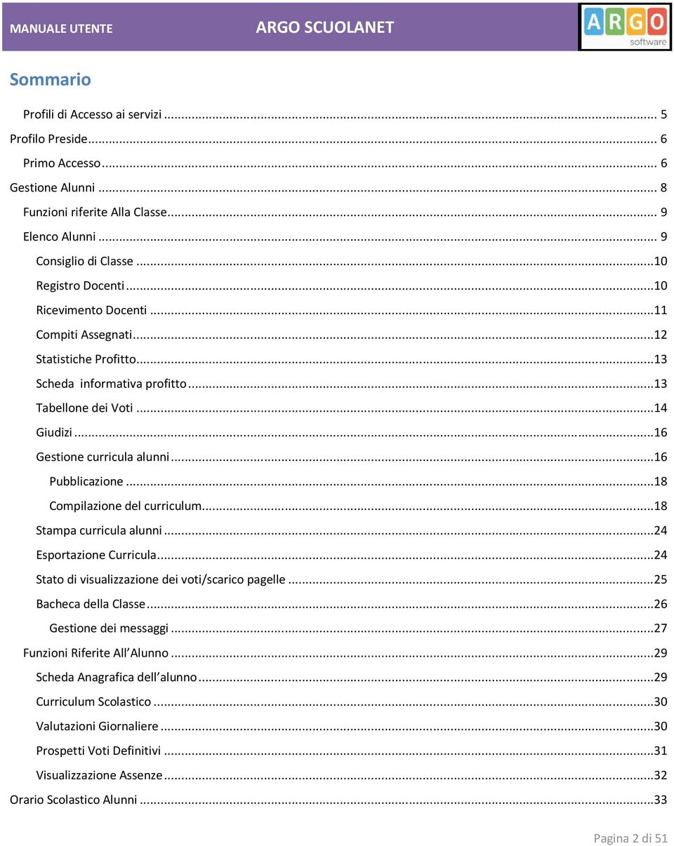 ..18 Compilazione del curriculum...18 Stampa curricula alunni...24 Esportazione Curricula...24 Stato di visualizzazione dei voti/scarico pagelle...25 Bacheca della Classe...26 Gestione dei messaggi.