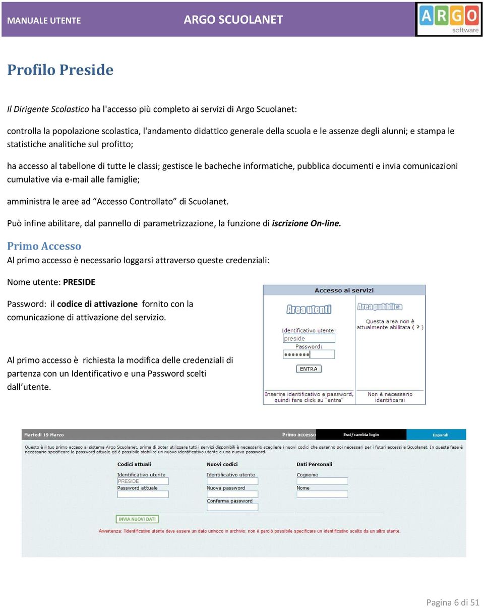 alle famiglie; amministra le aree ad Accesso Controllato di Scuolanet. Può infine abilitare, dal pannello di parametrizzazione, la funzione di iscrizione On-line.