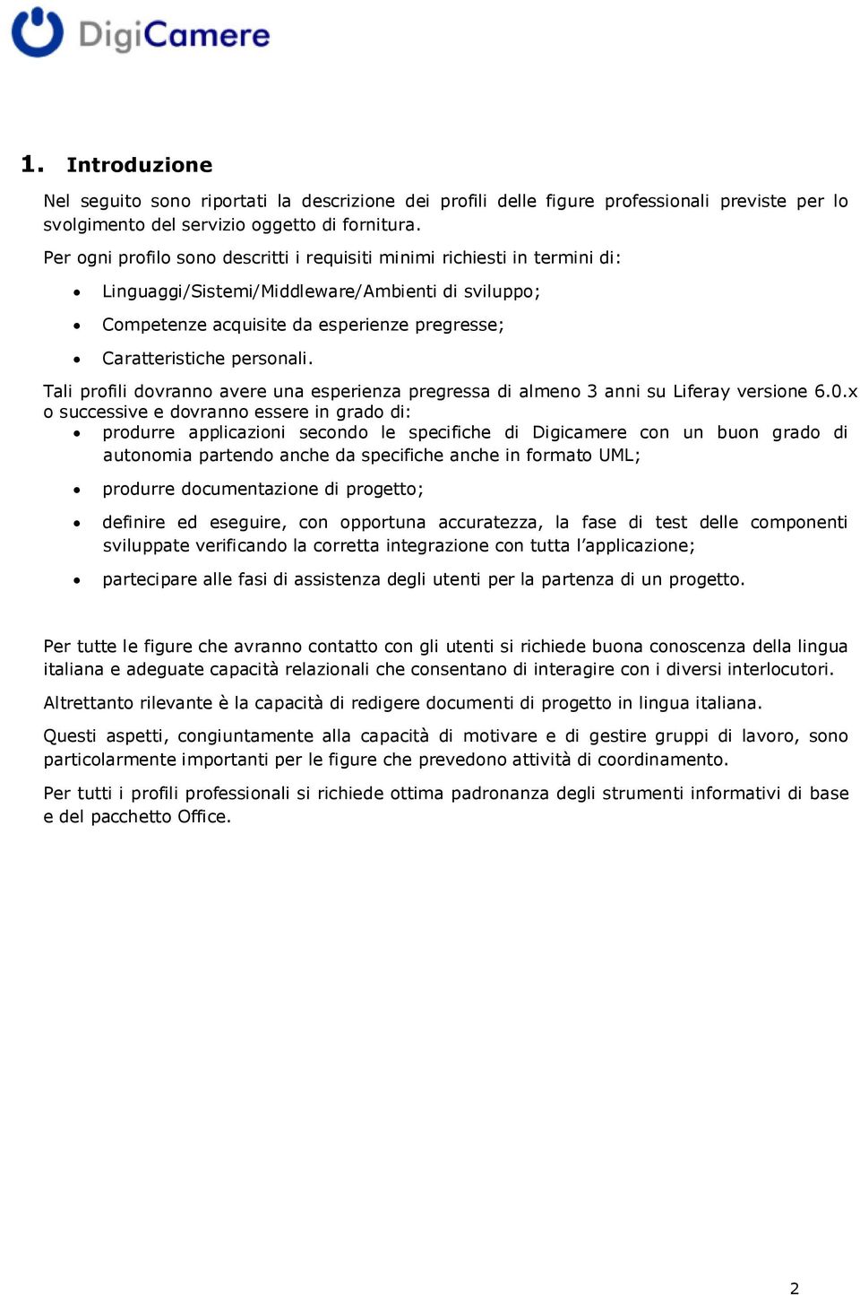 Tali profili dovranno avere una esperienza pregressa di almeno 3 anni su Liferay versione 6.0.