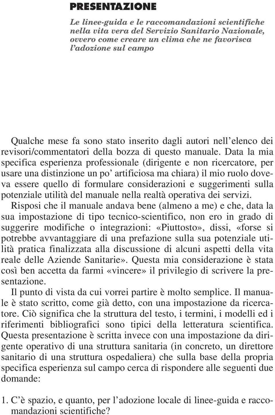 Data la mia specifica esperienza professionale (dirigente e non ricercatore, per usare una distinzione un po artificiosa ma chiara) il mio ruolo doveva essere quello di formulare considerazioni e