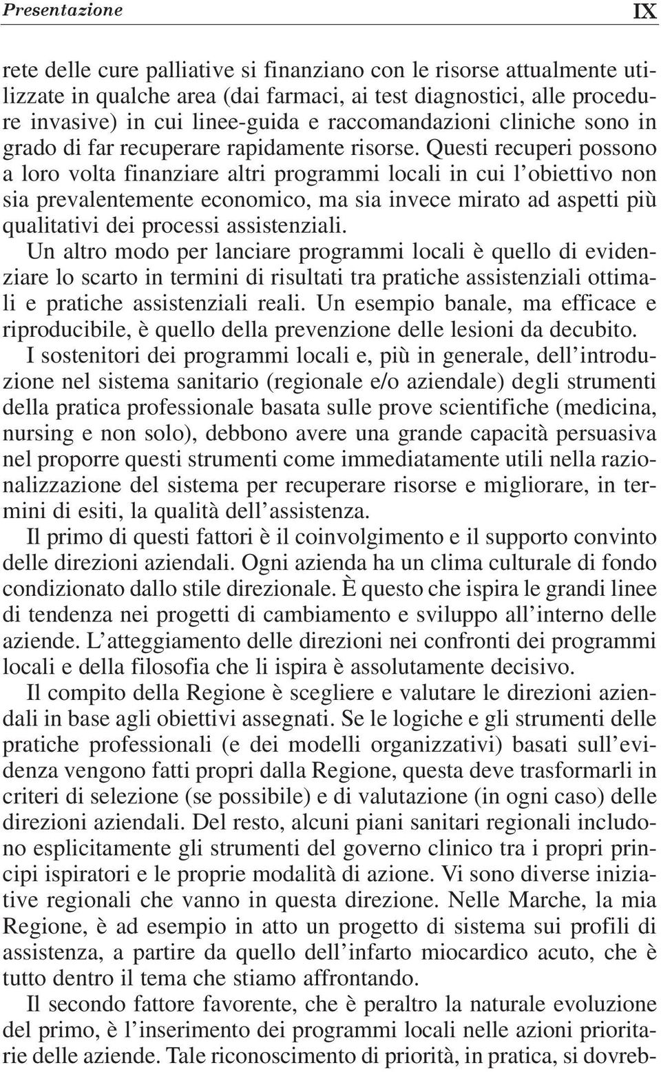 Questi recuperi possono a loro volta finanziare altri programmi locali in cui l obiettivo non sia prevalentemente economico, ma sia invece mirato ad aspetti più qualitativi dei processi assistenziali.