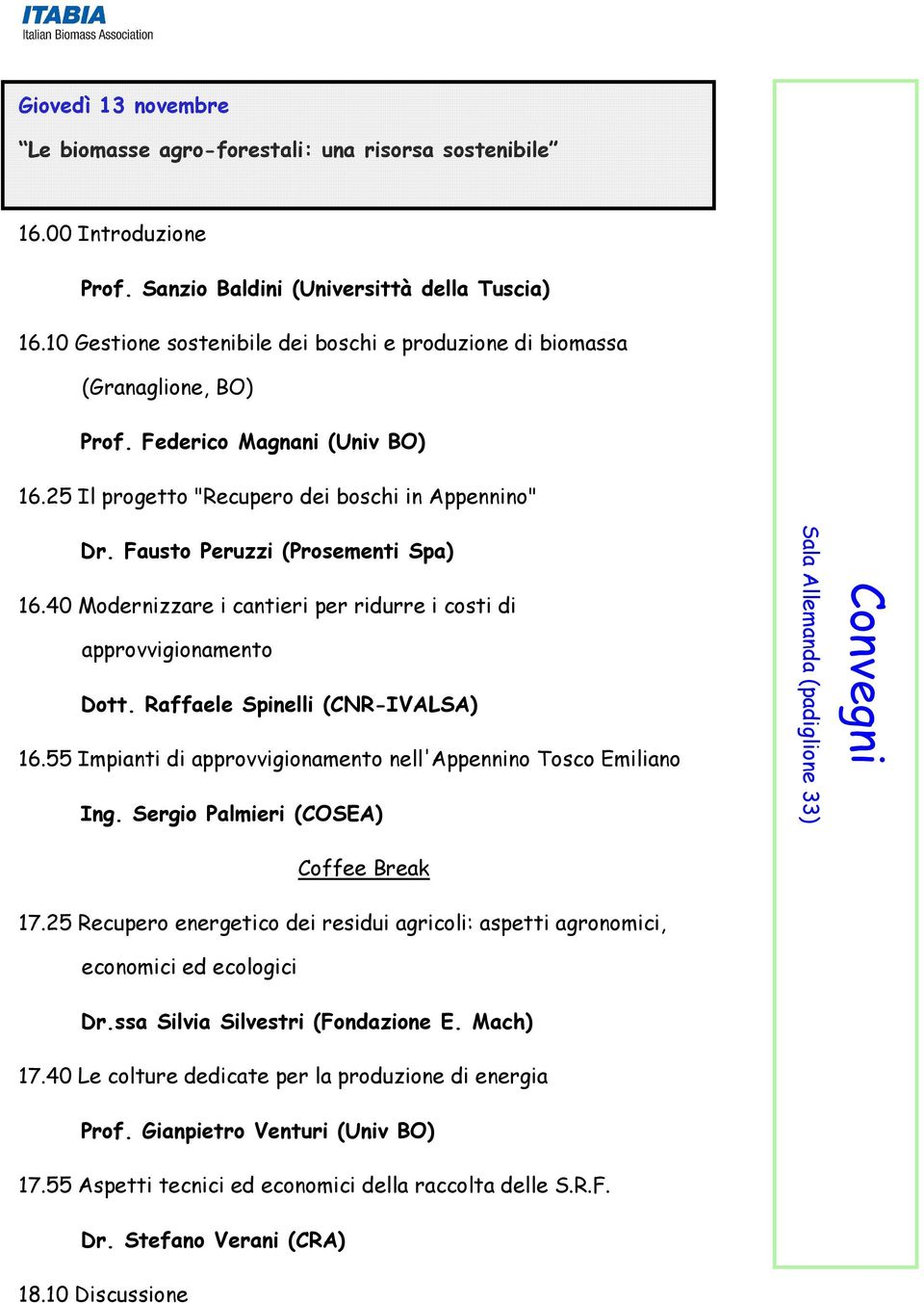 Fausto Peruzzi (Prosementi Spa) 16.40 Modernizzare i cantieri per ridurre i costi di approvvigionamento Dott. Raffaele Spinelli (CNR-IVALSA) 16.