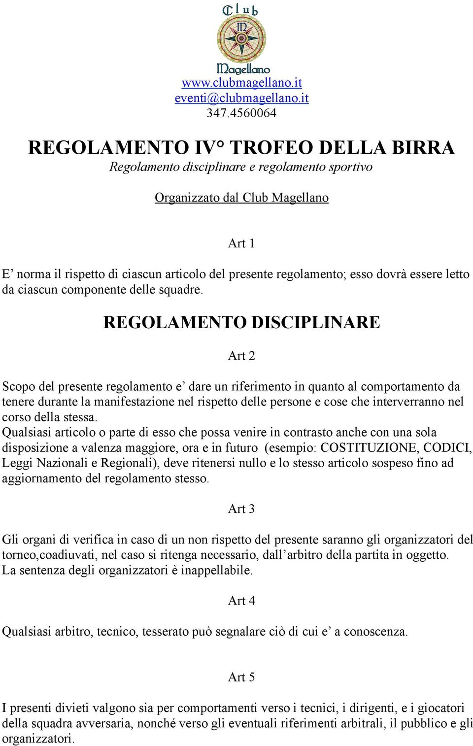 REGOLAMENTO DISCIPLINARE Art 2 Scopo del presente regolamento e dare un riferimento in quanto al comportamento da tenere durante la manifestazione nel rispetto delle persone e cose che interverranno