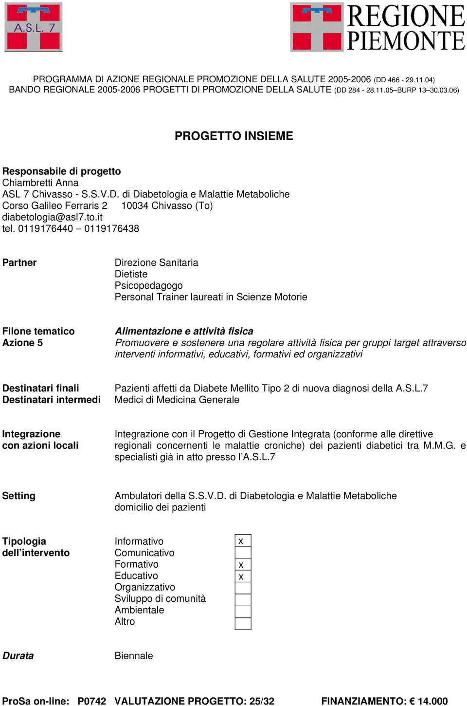 0119176440 0119176438 Partner Direzione Sanitaria Dietiste Psicopedagogo Personal Trainer laureati in Scienze Motorie Filone tematico Azione 5 Alimentazione e attività fisica Promuovere e sostenere