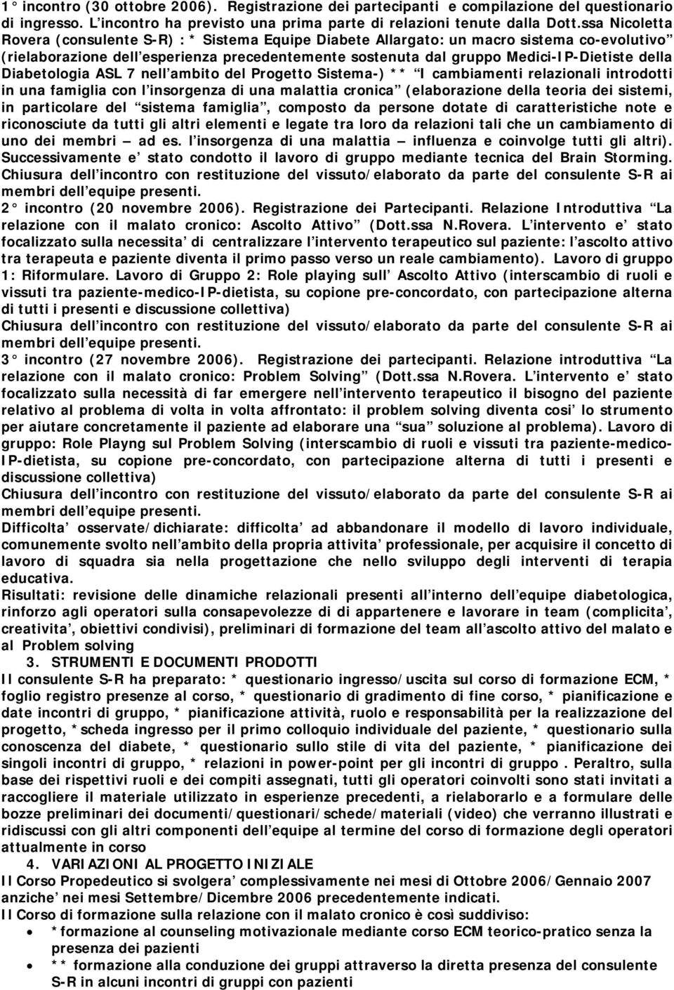 Diabetologia ASL 7 nell ambito del Progetto Sistema-) ** I cambiamenti relazionali introdotti in una famiglia con l insorgenza di una malattia cronica (elaborazione della teoria dei sistemi, in