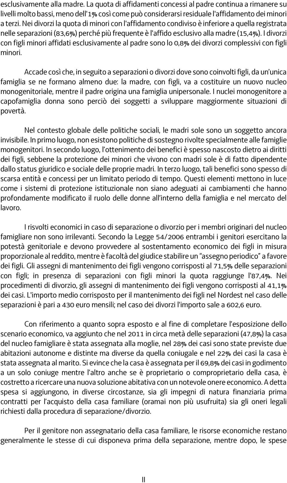 I divorzi con figli minori affidati esclusivamente al padre sono lo 0,8% dei divorzi complessivi con figli minori.