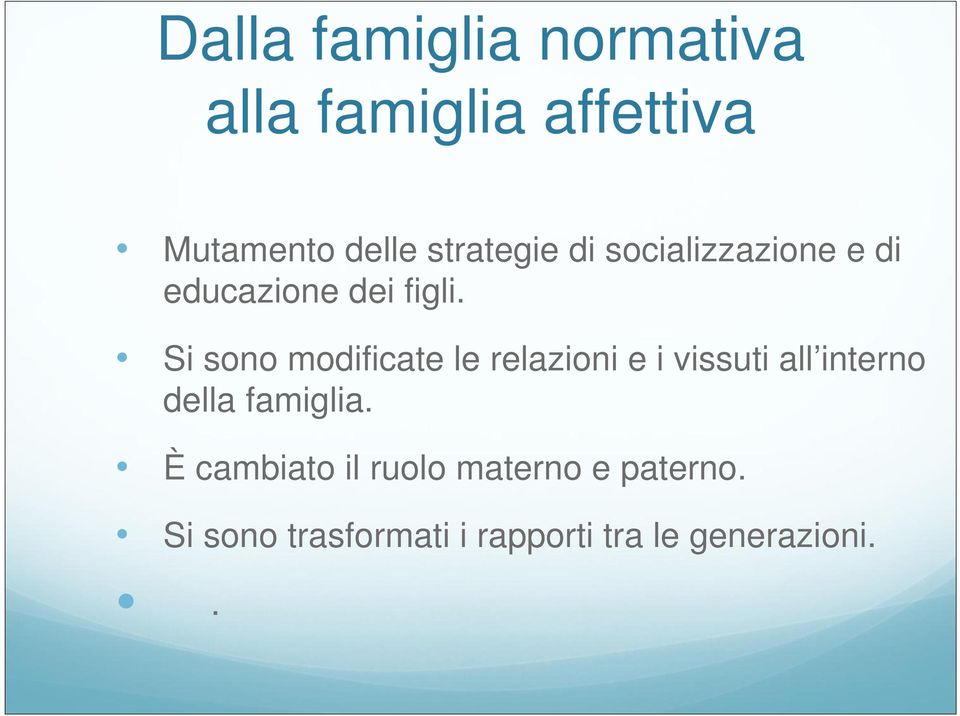 Si sono modificate le relazioni e i vissuti all interno della famiglia.