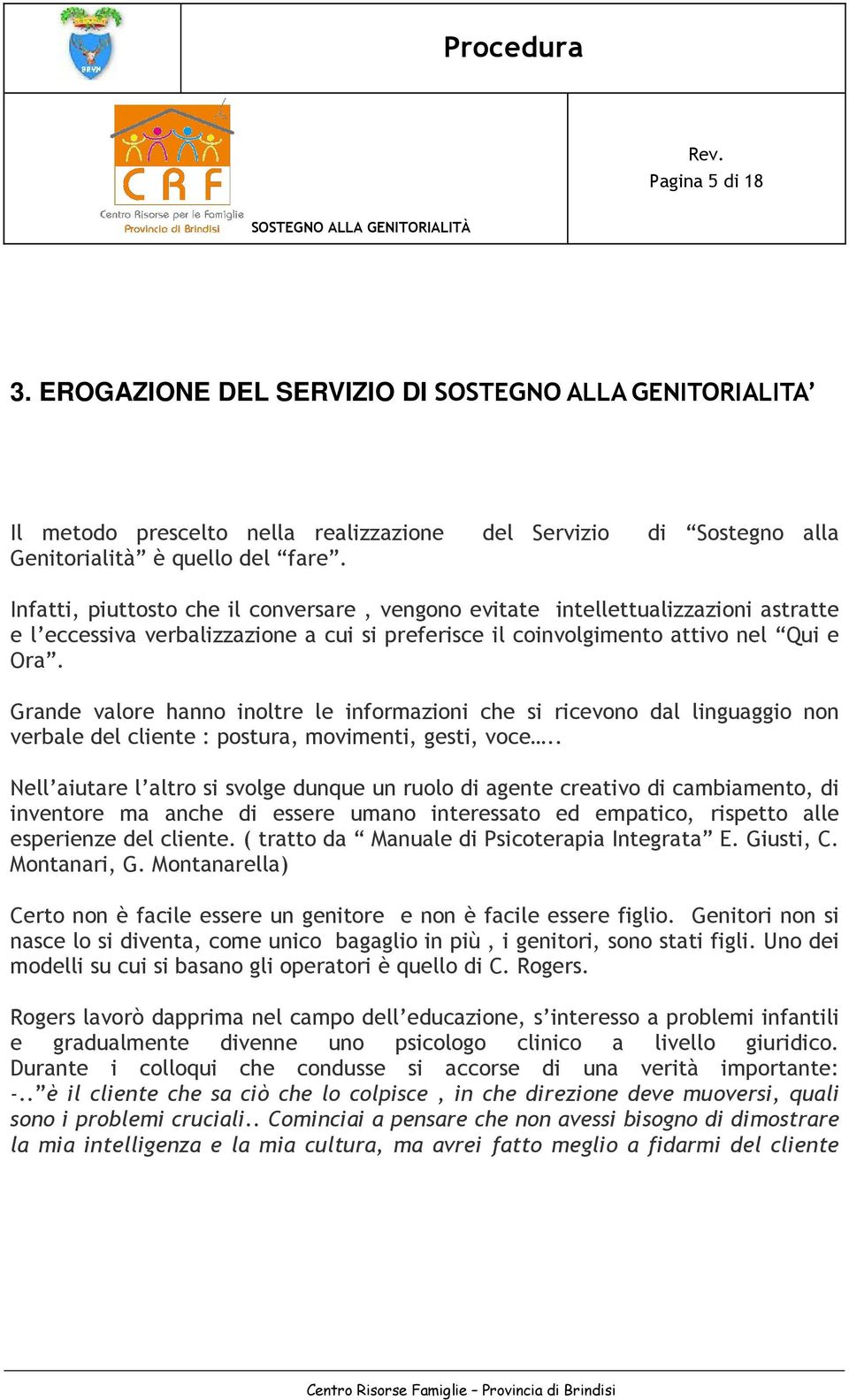 Grande valore hanno inoltre le informazioni che si ricevono dal linguaggio non verbale del cliente : postura, movimenti, gesti, voce.