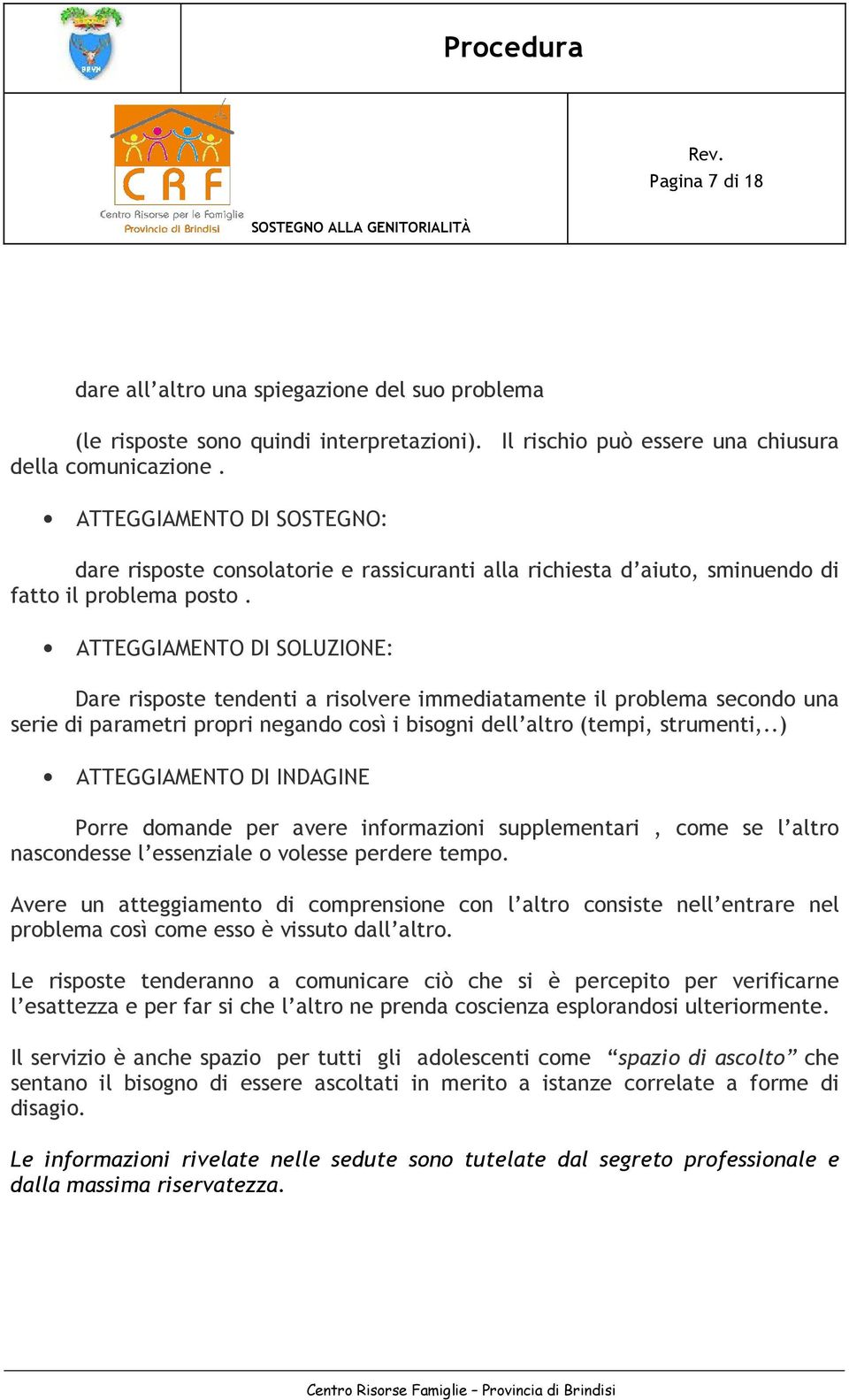 ATTEGGIAMENTO DI SOLUZIONE: Dare risposte tendenti a risolvere immediatamente il problema secondo una serie di parametri propri negando così i bisogni dell altro (tempi, strumenti,.