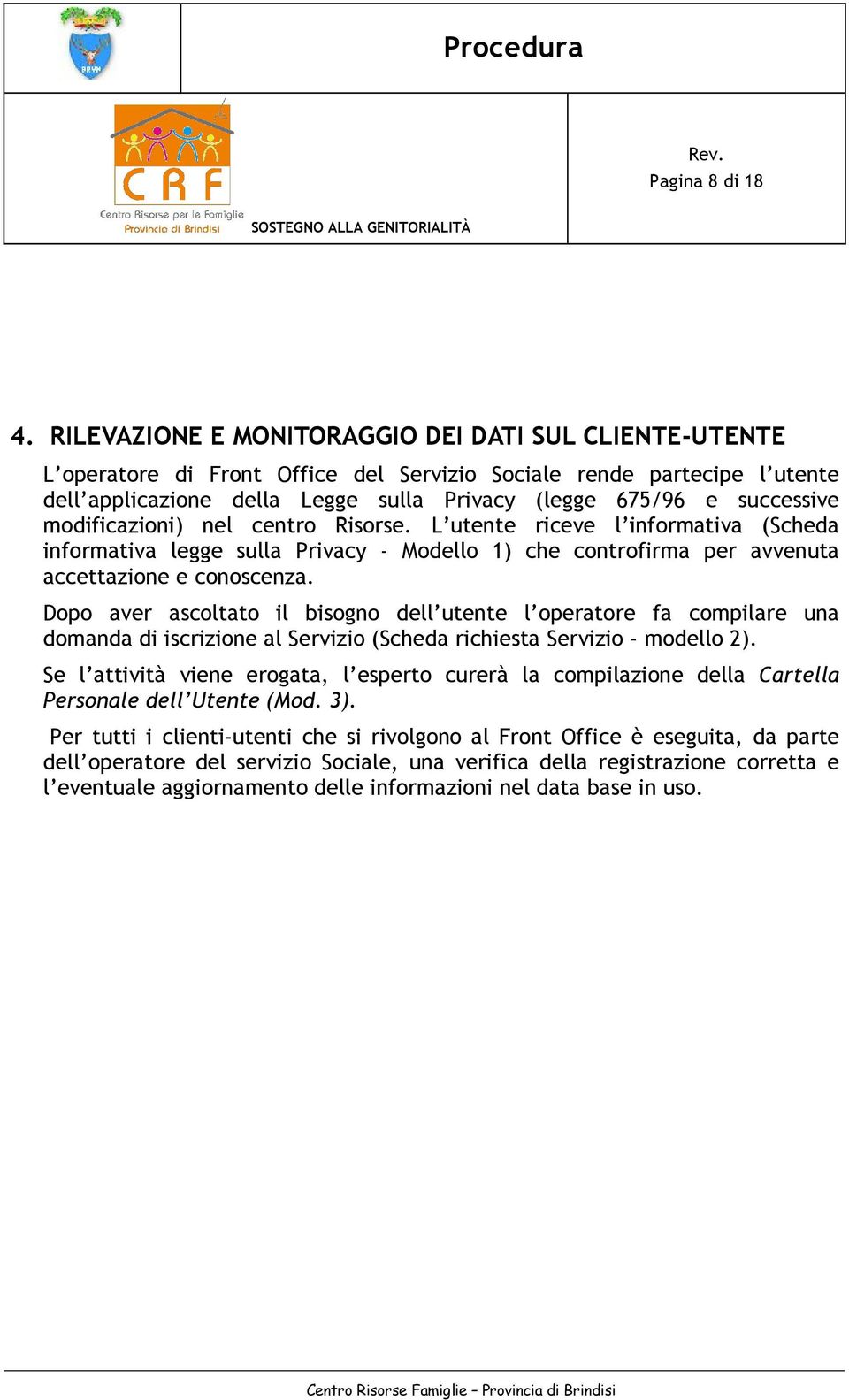 modificazioni) nel centro Risorse. L utente riceve l informativa (Scheda informativa legge sulla Privacy - Modello 1) che controfirma per avvenuta accettazione e conoscenza.