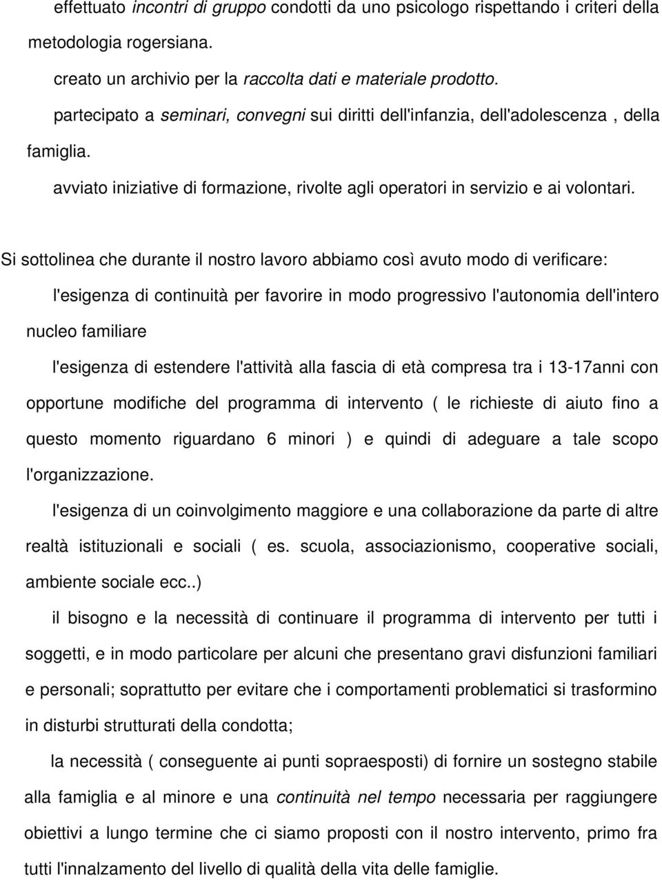 Si sottolinea che durante il nostro lavoro abbiamo così avuto modo di verificare: l'esigenza di continuità per favorire in modo progressivo l'autonomia dell'intero nucleo familiare l'esigenza di