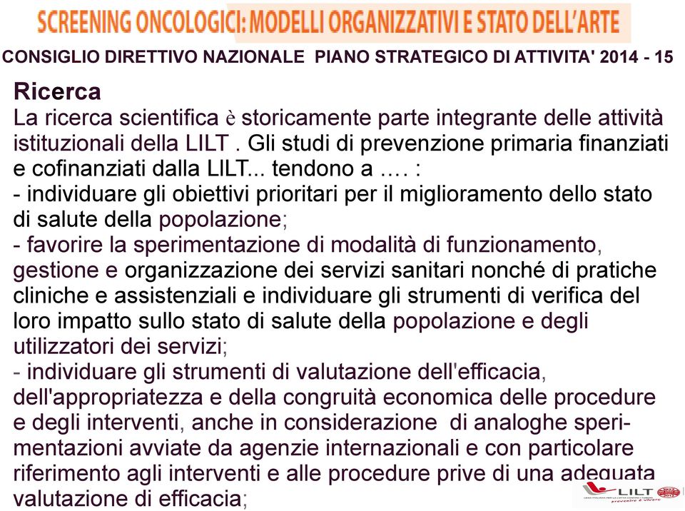 : - individuare gli obiettivi prioritari per il miglioramento dello stato di salute della popolazione; - favorire la sperimentazione di modalità di funzionamento, gestione e organizzazione dei