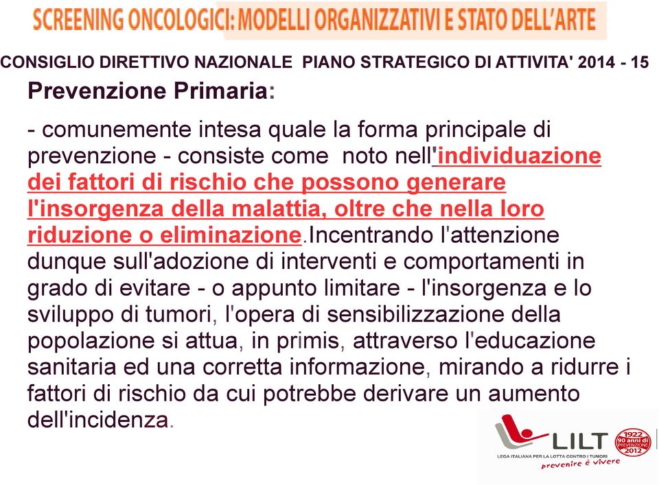 incentrando l'attenzione dunque sull'adozione di interventi e comportamenti in grado di evitare - o appunto limitare - l'insorgenza e lo sviluppo di tumori, l'opera di