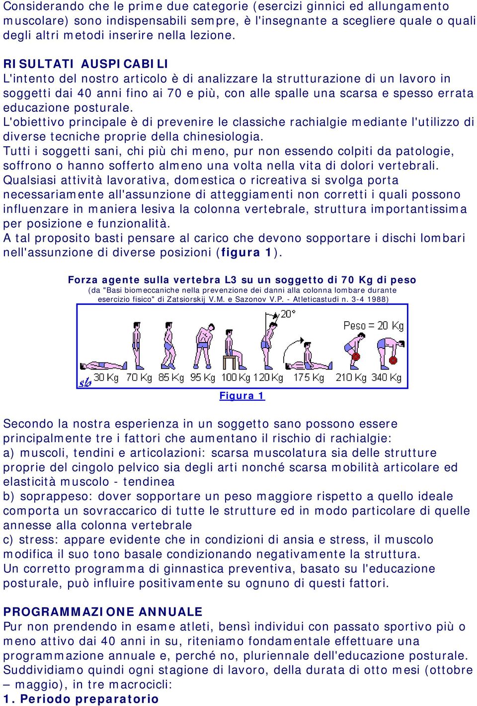 posturale. L'obiettivo principale è di prevenire le classiche rachialgie mediante l'utilizzo di diverse tecniche proprie della chinesiologia.