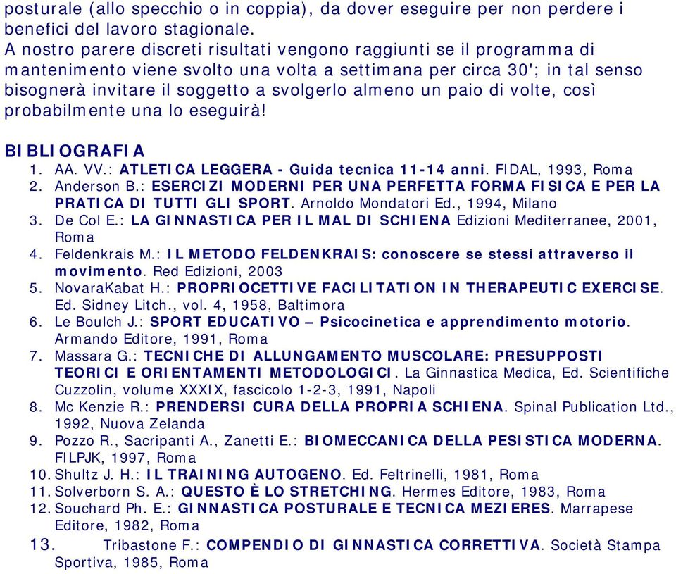 un paio di volte, così probabilmente una lo eseguirà! BIBLIOGRAFIA 1. AA. VV.: ATLETICA LEGGERA - Guida tecnica 11-14 anni. FIDAL, 1993, Roma 2. Anderson B.