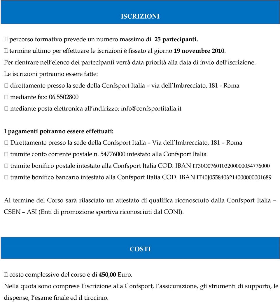 Le iscrizioni potranno essere fatte: direttamente presso la sede della Confsport Italia via dell Imbrecciato, 181 - Roma mediante fax: 06.