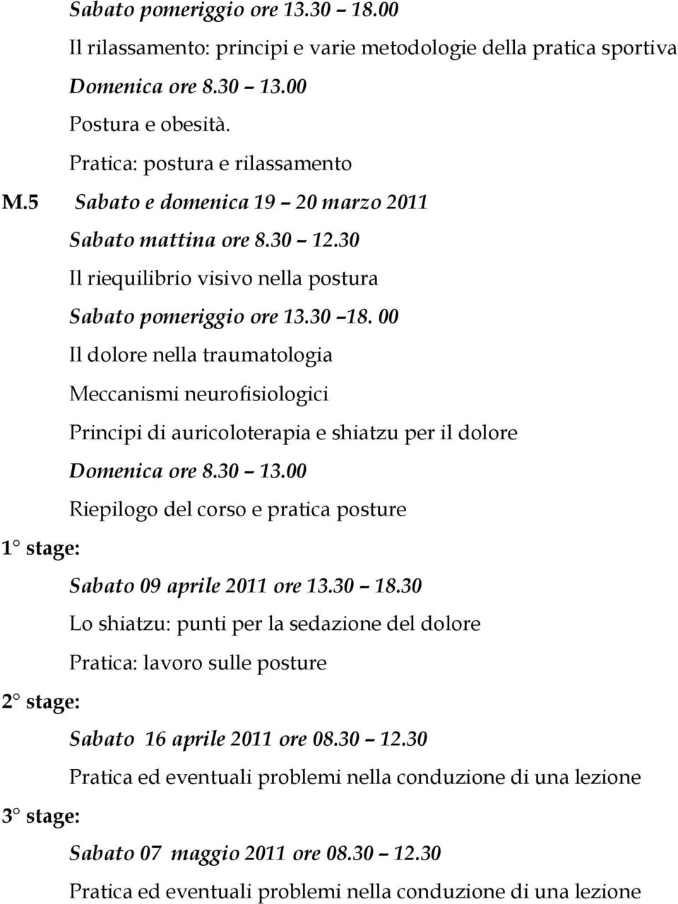 00 Il dolore nella traumatologia Meccanismi neurofisiologici Principi di auricoloterapia e shiatzu per il dolore Domenica ore 8.30 13.