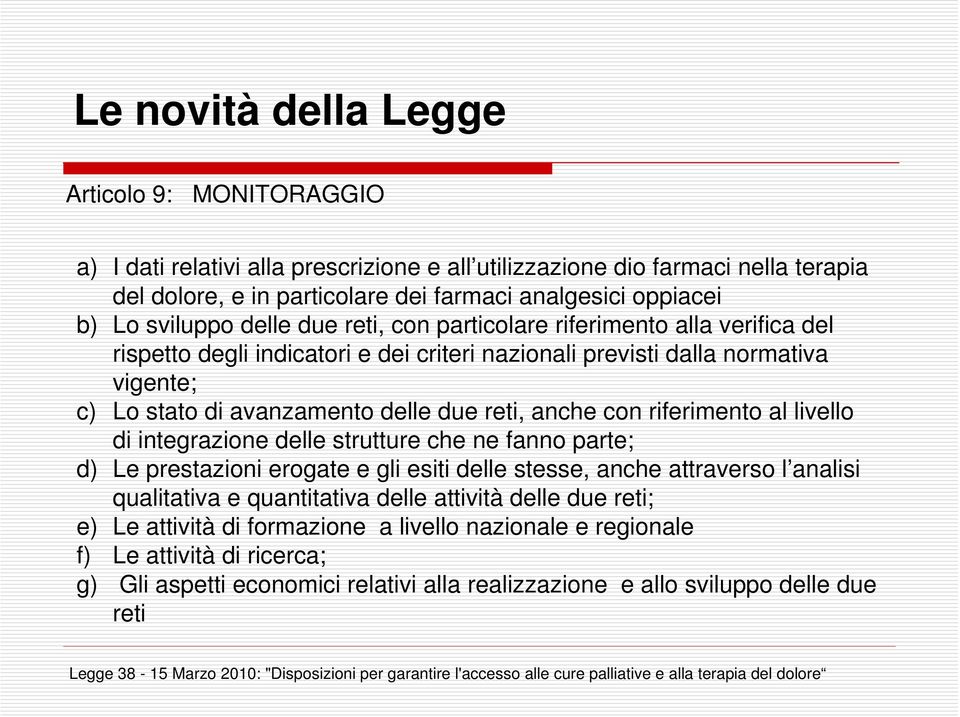 anche con riferimento al livello di integrazione delle strutture che ne fanno parte; d) Le prestazioni erogate e gli esiti delle stesse, anche attraverso l analisi qualitativa e quantitativa delle