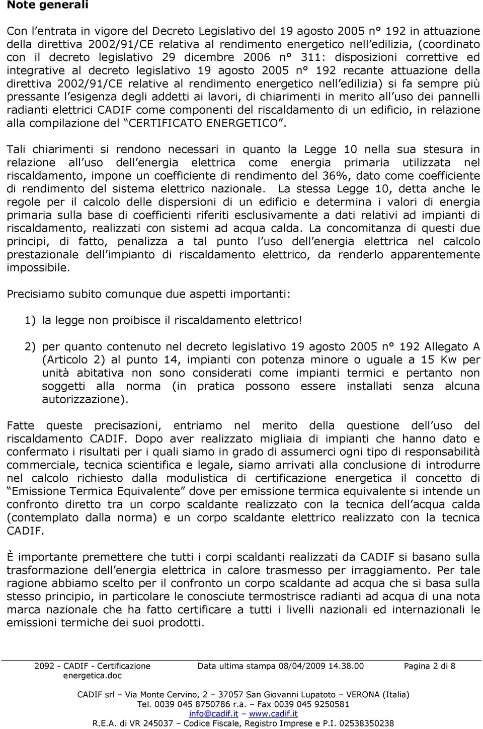 energetico nell edilizia) si fa sempre più pressante l esigenza degli addetti ai lavori, di chiarimenti in merito all uso dei pannelli radianti elettrici CADIF come componenti del riscaldamento di un